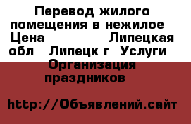  Перевод жилого помещения в нежилое › Цена ­ 120 000 - Липецкая обл., Липецк г. Услуги » Организация праздников   